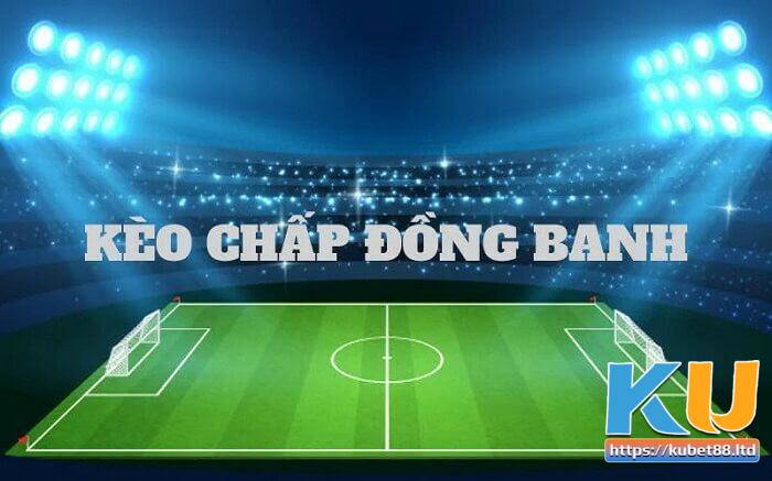 Hướng dẫn cách đọc kèo cược đồng banh